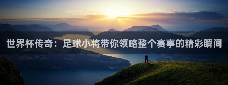 世预赛直播:世界杯传奇:足球小将带你领略整个赛事的精彩瞬间